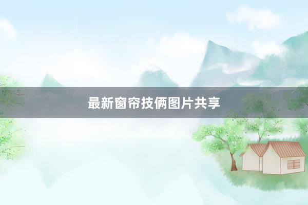 最新窗帘技俩图片共享