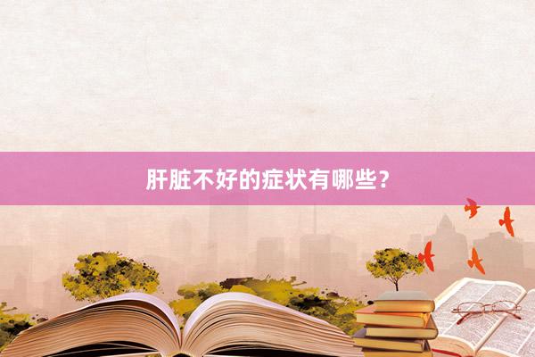 肝脏不好的症状有哪些？
